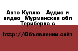 Авто Куплю - Аудио и видео. Мурманская обл.,Териберка с.